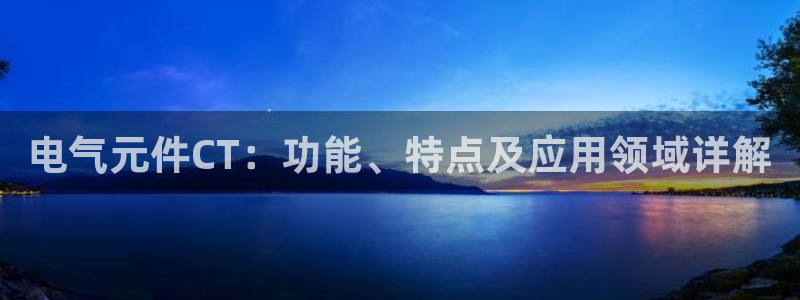 电气元件CT：功能、特点及应用领域详解