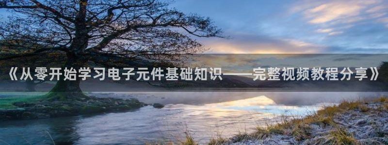 pg电子官方网站环保：《从零开始学习电子元件基础知识——完整视频教程分享》