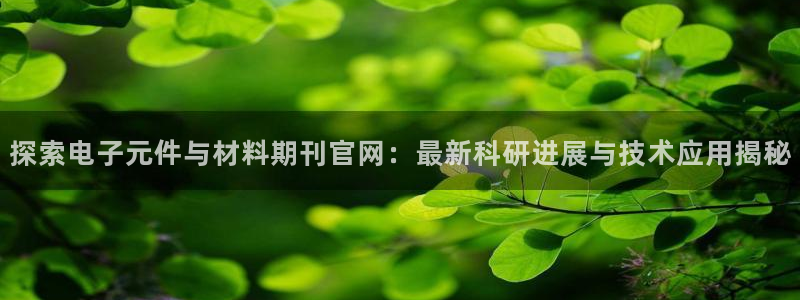 pg电子平台可以控制吗：探索电子元件与材料期刊官网：最新科研进展与技术应用揭秘