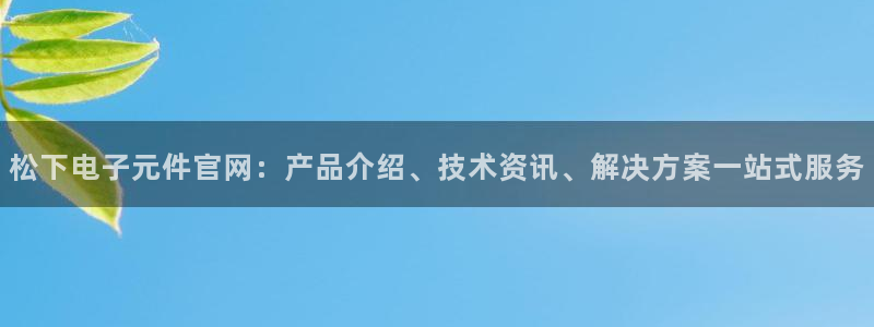 pg电子试玩的台子：松下电子元件官网：产品介绍、技术资讯、解决方案一站式服务