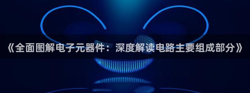 pg麻将胡了犯法吗?：《全面图解电子元器件：深度解读电路主要组成部分》