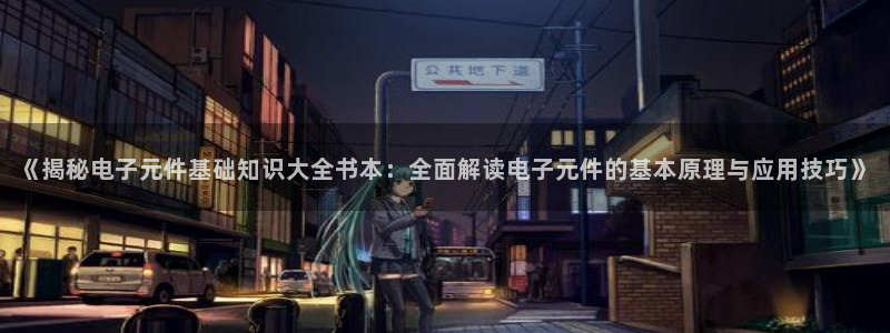 pg电子游戏官网游戏玩法：《揭秘电子元件基础知识大全书本：全面解读电子元件的基本