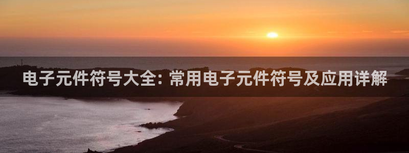 pg电子游戏体验场：电子元件符号大全: 常用电子元件符号及应用详解