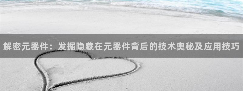 电子pg游戏官网入口手机版免费：解密元器件：发掘隐藏在元器件背后的技术奥秘及应用