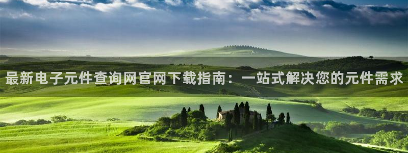 pg电子爆大奖下载：最新电子元件查询网官网下载指南：一站式解决您的元件需求