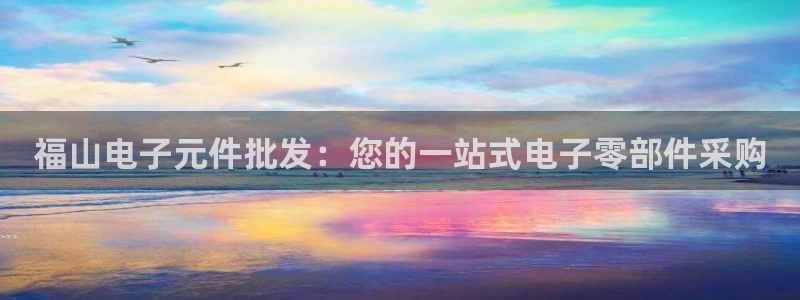 pg电子官网暨ly79典cn：福山电子元件批发：您的一站式电子零部件采购
