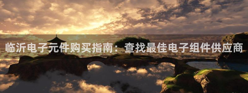 pg电子模拟器试玩：临沂电子元件购买指南：查找最佳电子组件供应商