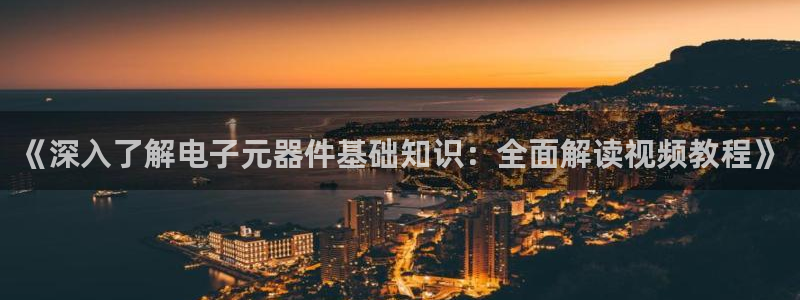 pg电子游戏试玩模拟器：《深入了解电子元器件基础知识：全面解读视频教程》
