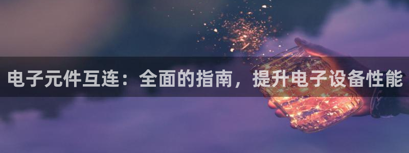 pg电子全名叫什么名字：电子元件互连：全面的指南，提升电子设备性能