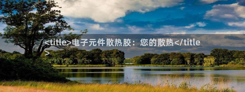 pg电子试玩消息：<title>电子元件散热胶：您的散热</title
>